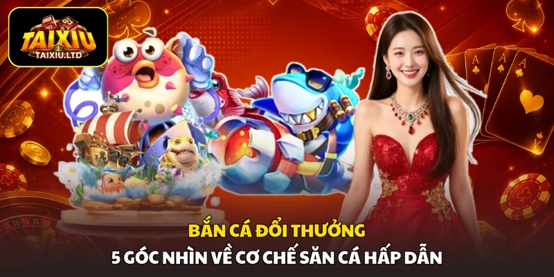 Bắn Cá Đổi Thưởng – 5 Góc Nhìn Về Cơ Chế Săn Cá Hấp Dẫn