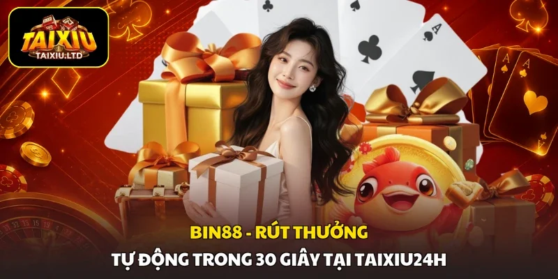 BIN88 - Rút Thưởng Tự Động Trong 30 Giây Tại Taixiu24h