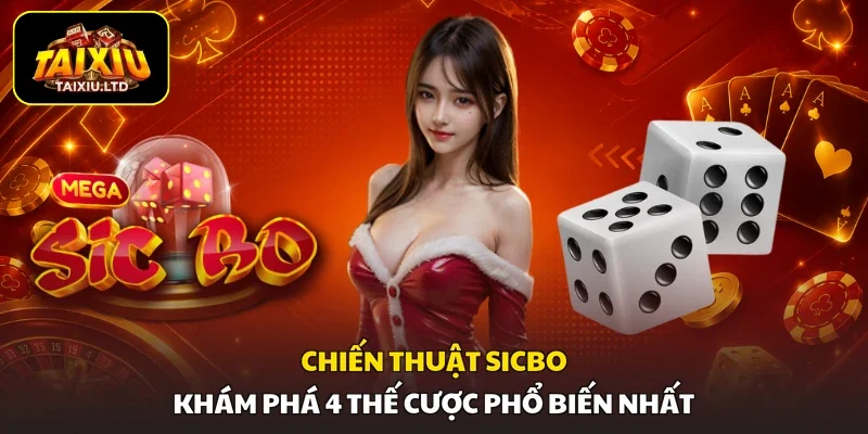 Chiến Thuật Sicbo | Khám Phá 4 Thế Cược Phổ Biến Nhất