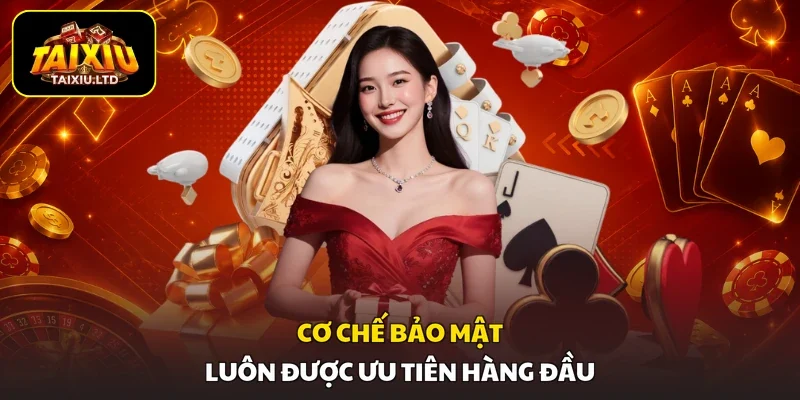 Cơ chế bảo mật luôn được ưu tiên hàng đầu