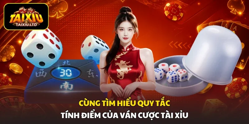 Cùng tìm hiểu quy tắc tính điểm của ván cược Tài Xỉu