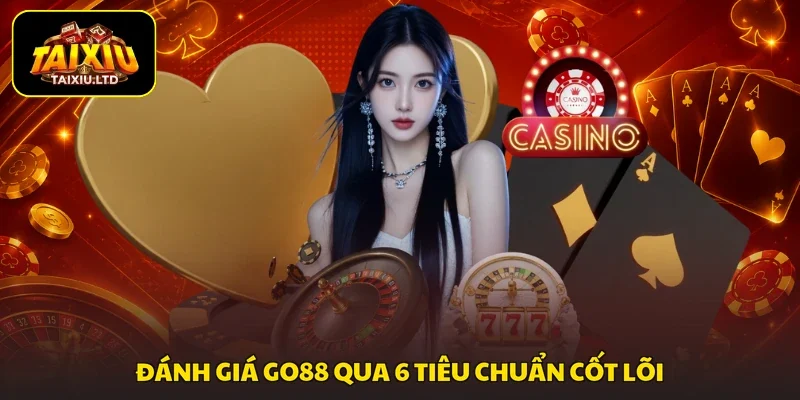 Đánh giá Go88 qua 6 tiêu chuẩn cốt lõi