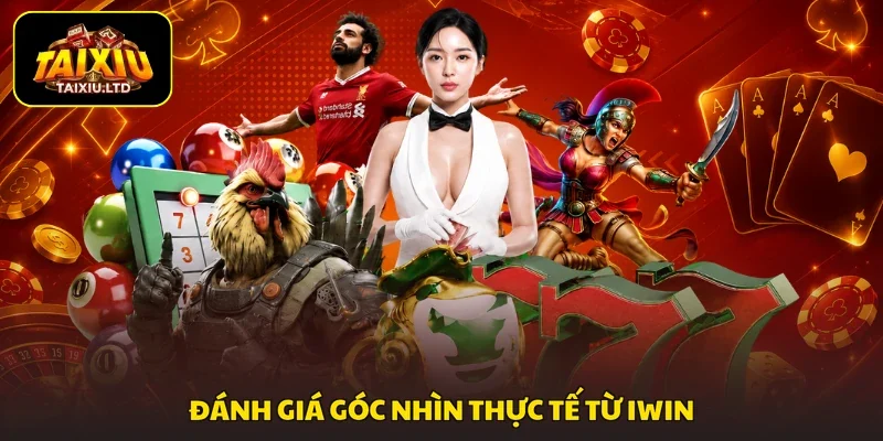 Đánh giá góc nhìn thực tế từ Iwin