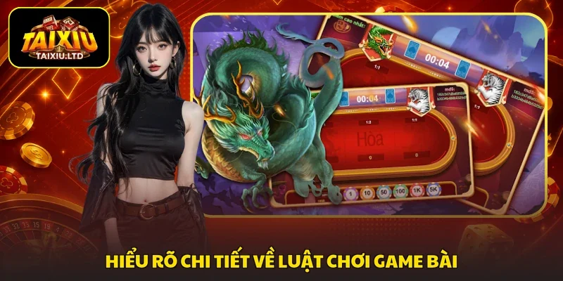 Hiểu rõ chi tiết về luật chơi game bài