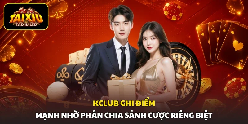 KClub ghi điểm mạnh nhờ phân chia sảnh cược riêng biệt