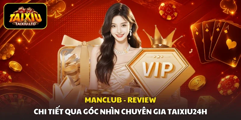 ManClub - Review Chi Tiết Qua Góc Nhìn Chuyên Gia Taixiu24h
