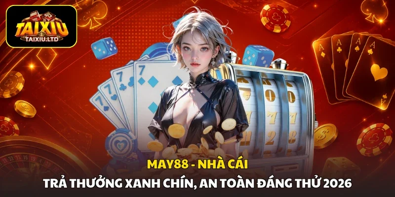 MAY88 - Nhà Cái Trả Thưởng Xanh Chín, An Toàn Đáng Thử 2026