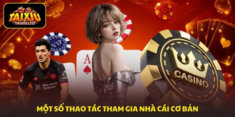 Một số thao tác tham gia nhà cái cơ bản