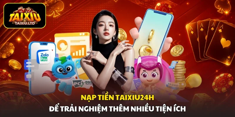 Nạp tiền Taixiu24h để trải nghiệm thêm nhiều tiện ích
