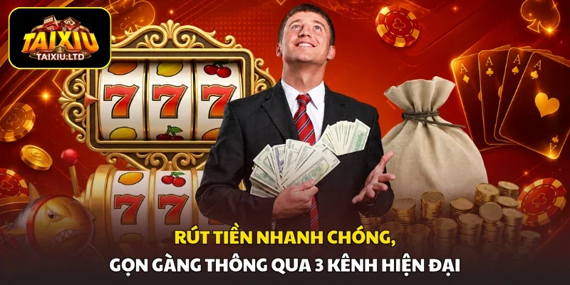 Rút tiền nhanh chóng, gọn gàng thông qua 3 kênh hiện đại