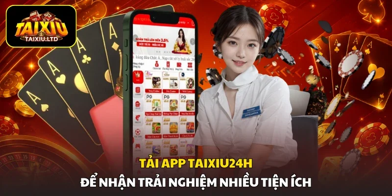 Tải app Taixiu24h để nhận trải nghiệm nhiều tiện ích
