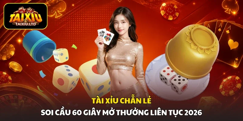 Tài Xỉu Chẵn Lẻ | Soi Cầu 60 Giây Mở Thưởng Liên Tục 2026