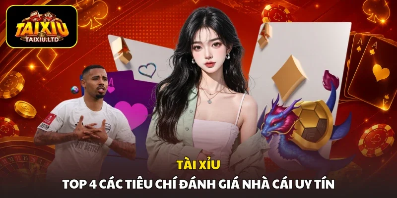 Tài Xỉu - TOP 4 Các Tiêu Chí Đánh Giá Nhà Cái Uy Tín
