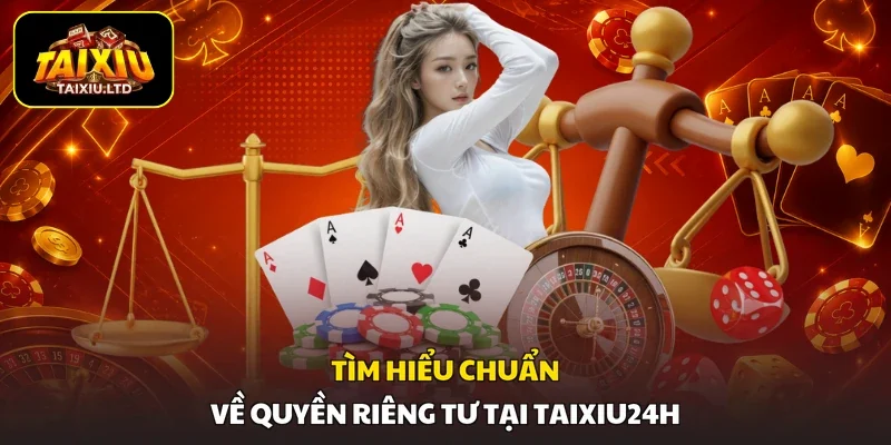 Tìm hiểu chuẩn về quyền riêng tư tại Taixiu24h