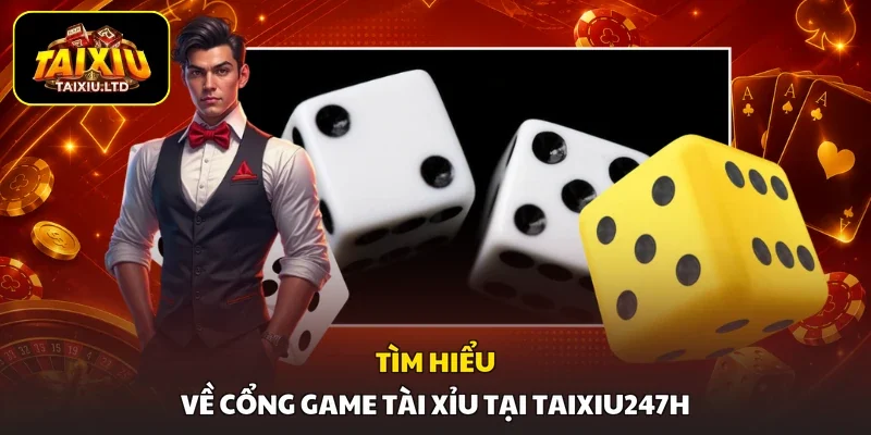 Tìm hiểu về cổng game tài xỉu tại Taixiu247h