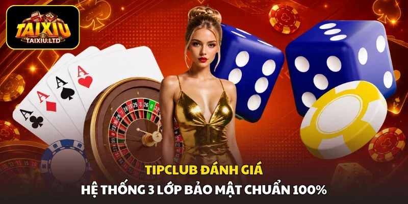 Tipclub | Đánh Giá Hệ Thống 3 Lớp Bảo Mật Chuẩn 100%