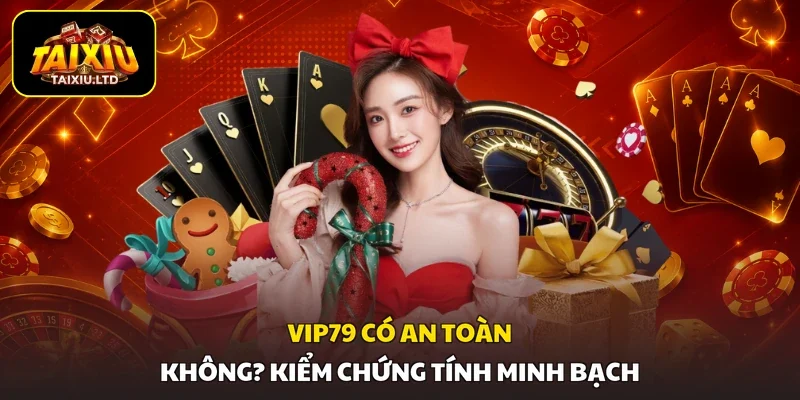 Vip79 có an toàn không? Kiểm chứng tính minh bạch