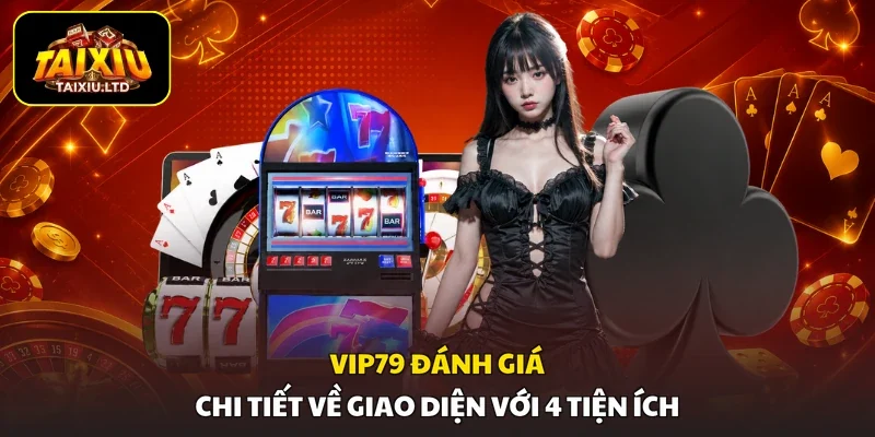 Vip79 | Đánh Giá Chi Tiết Về Giao Diện Với 4 Tiện Ích