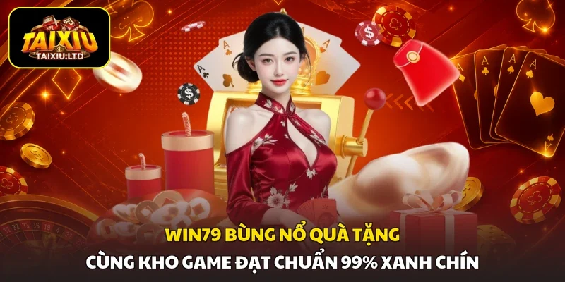 Win79 Bùng Nổ Quà Tặng Cùng Kho Game Đạt Chuẩn 99% Xanh Chín